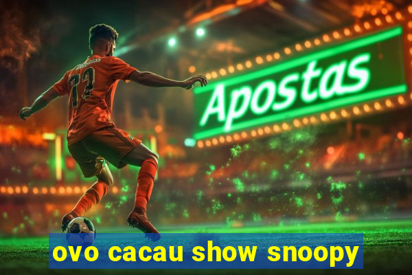 ovo cacau show snoopy