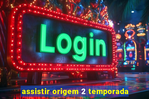 assistir origem 2 temporada