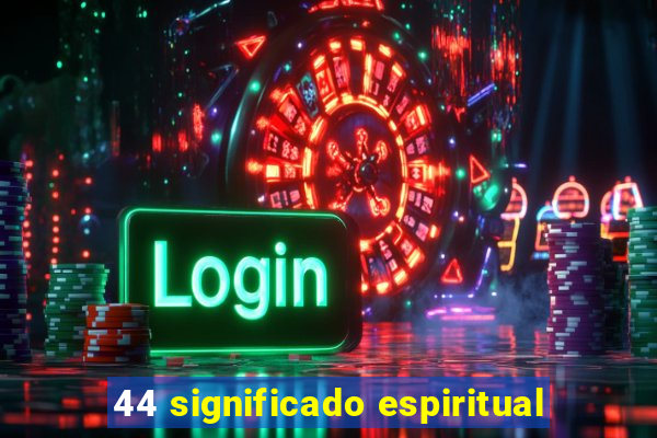 44 significado espiritual