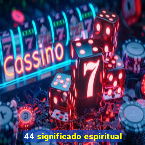 44 significado espiritual