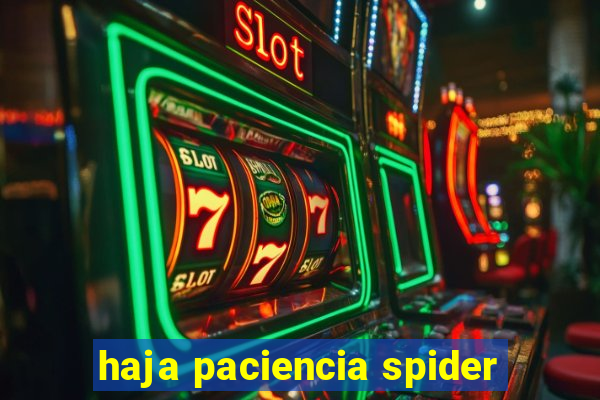 haja paciencia spider