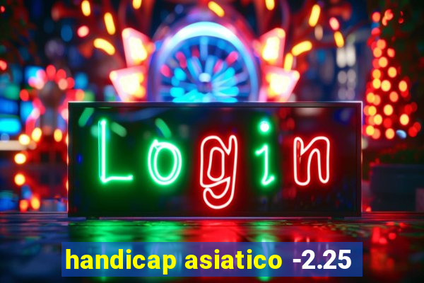 handicap asiatico -2.25