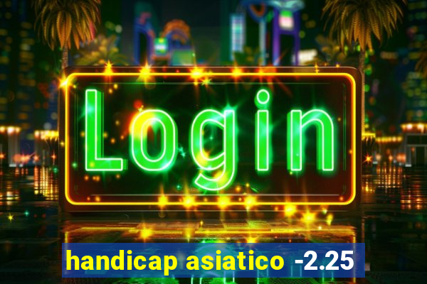 handicap asiatico -2.25