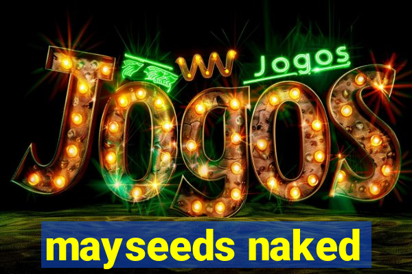 mayseeds naked