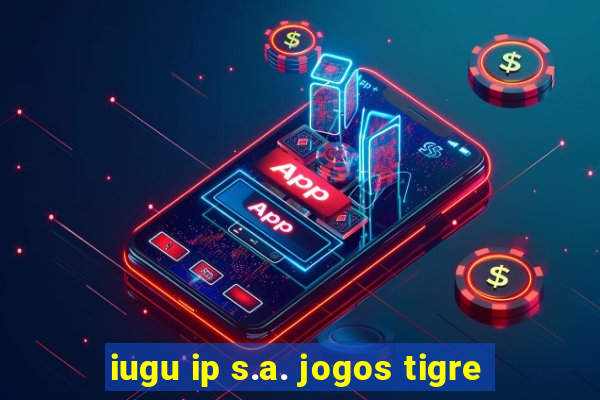 iugu ip s.a. jogos tigre