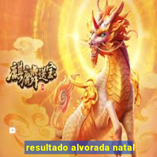 resultado alvorada natal