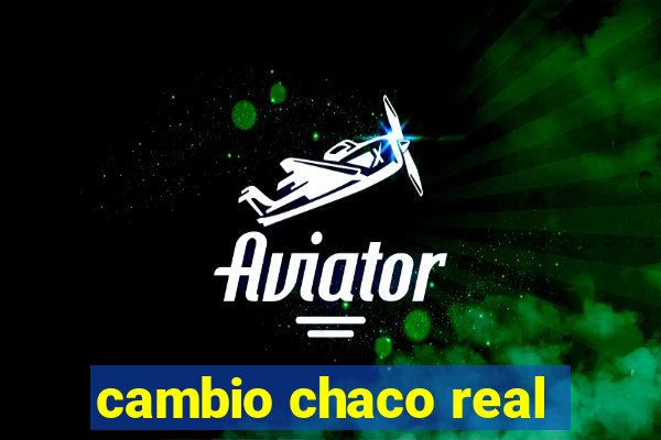 cambio chaco real