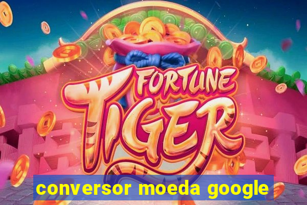 conversor moeda google