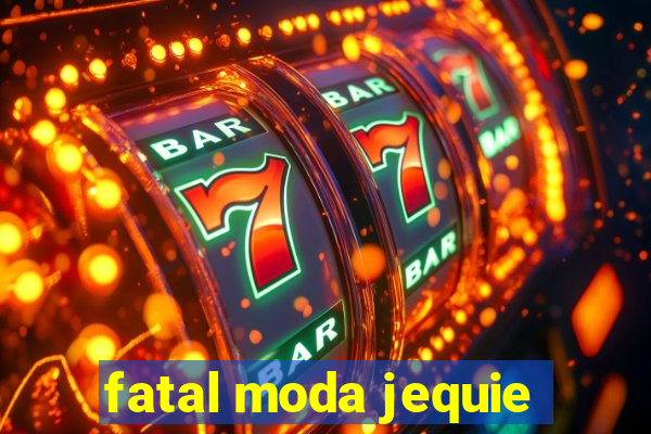 fatal moda jequie