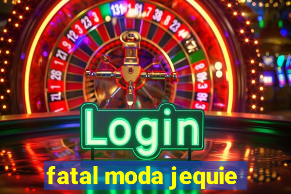 fatal moda jequie