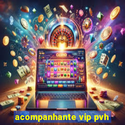 acompanhante vip pvh