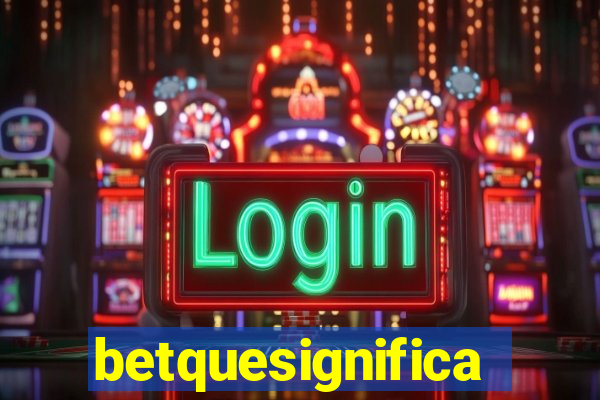 betquesignifica