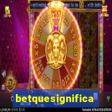 betquesignifica