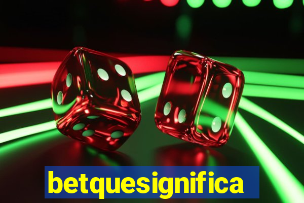 betquesignifica