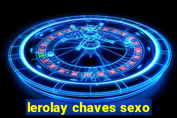 lerolay chaves sexo