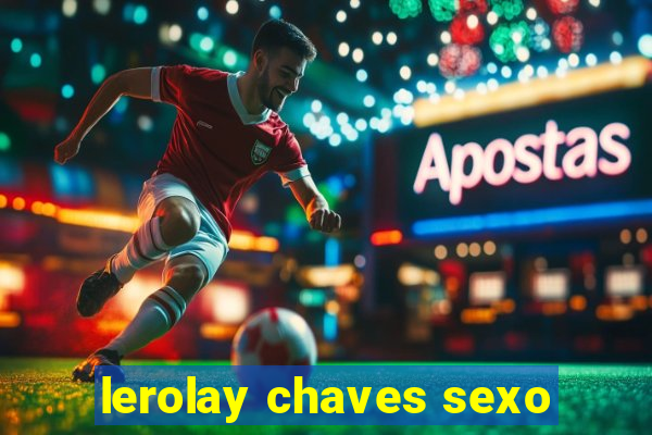 lerolay chaves sexo