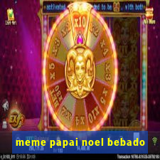 meme papai noel bebado