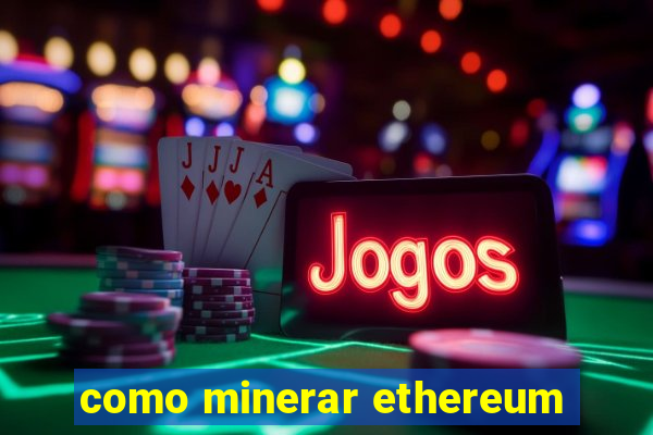 como minerar ethereum