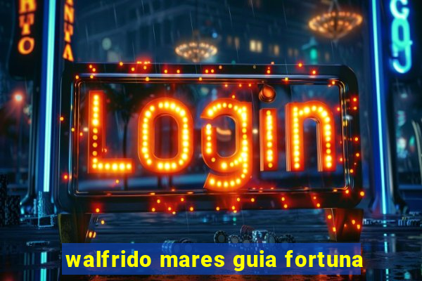 walfrido mares guia fortuna