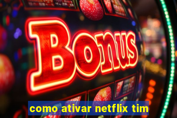 como ativar netflix tim