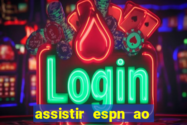 assistir espn ao vivo online gratis