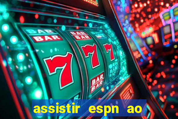 assistir espn ao vivo online gratis