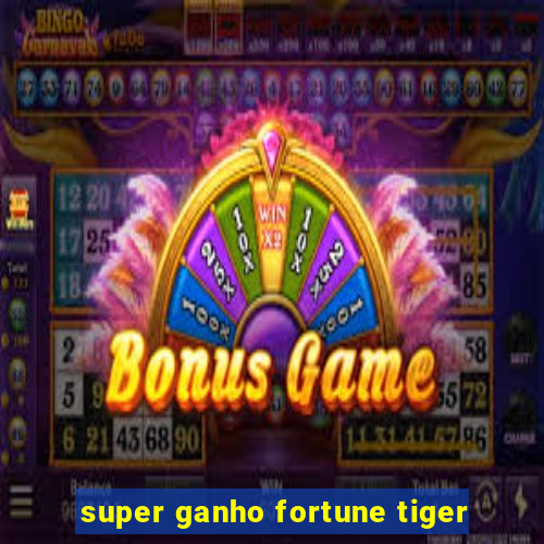 super ganho fortune tiger