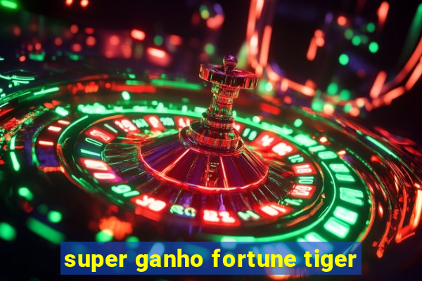 super ganho fortune tiger