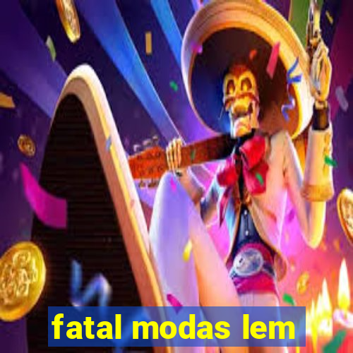 fatal modas lem