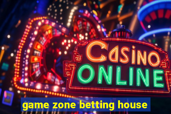 game zone betting house