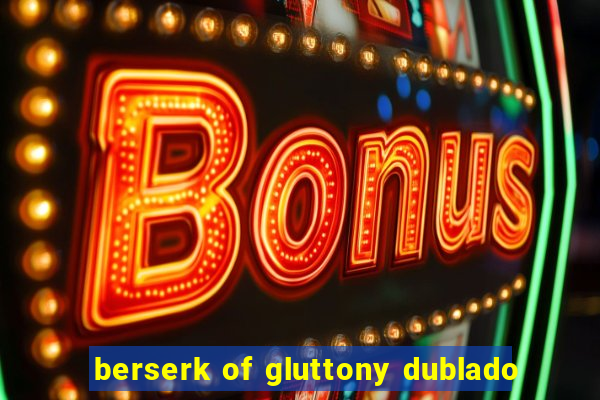 berserk of gluttony dublado