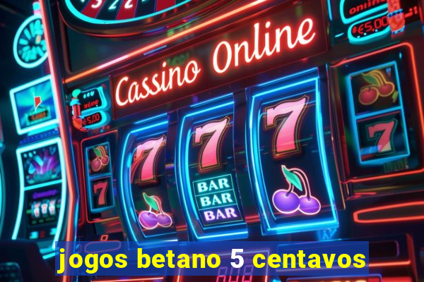 jogos betano 5 centavos