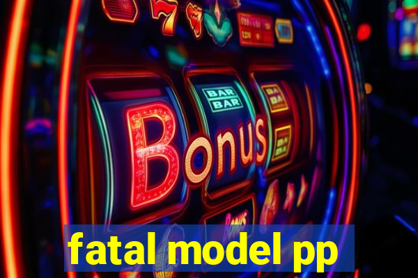 fatal model pp