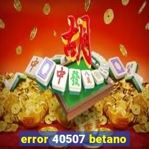 error 40507 betano