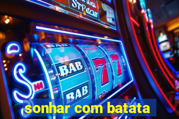 sonhar com batata