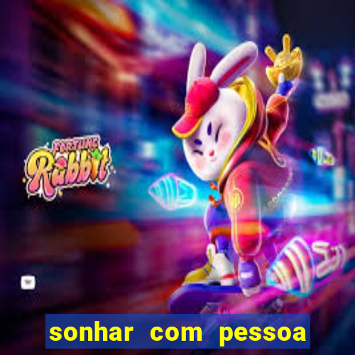 sonhar com pessoa falsa no jogo do bicho