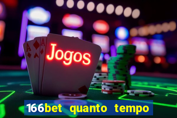 166bet quanto tempo demora para cair na conta