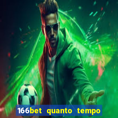 166bet quanto tempo demora para cair na conta