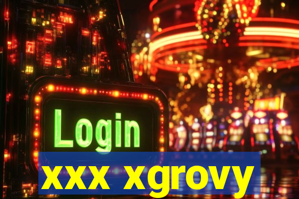 xxx xgrovy