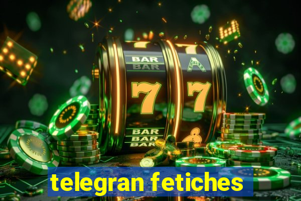 telegran fetiches