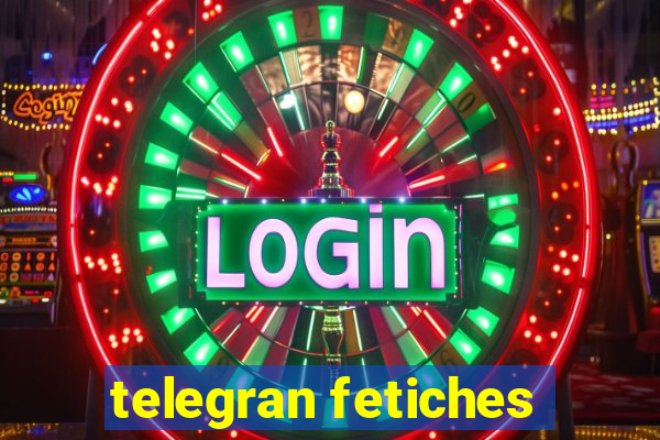 telegran fetiches