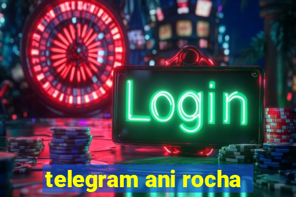 telegram ani rocha