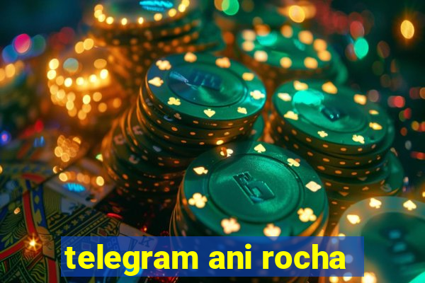 telegram ani rocha