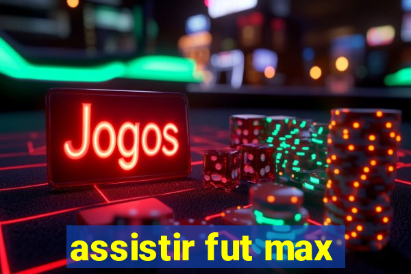 assistir fut max