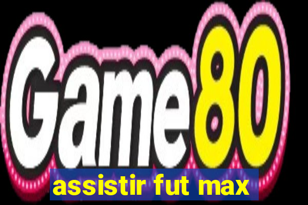 assistir fut max