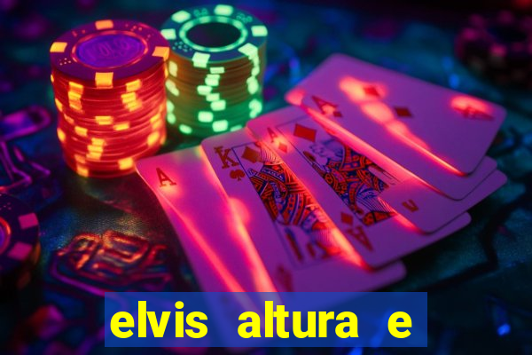 elvis altura e peso elvis presley altura