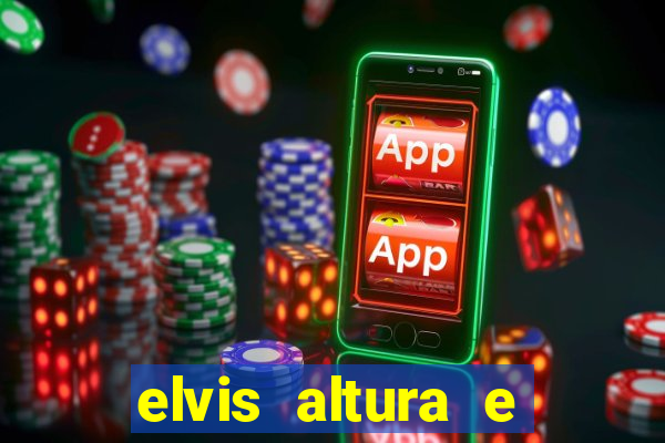 elvis altura e peso elvis presley altura