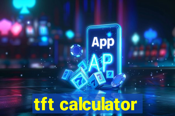 tft calculator