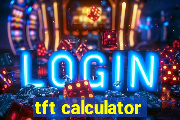 tft calculator