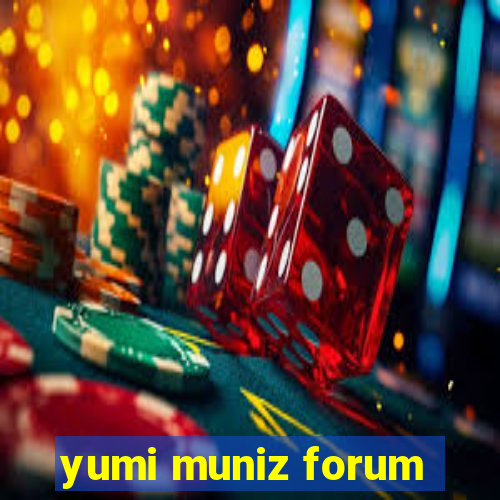 yumi muniz forum